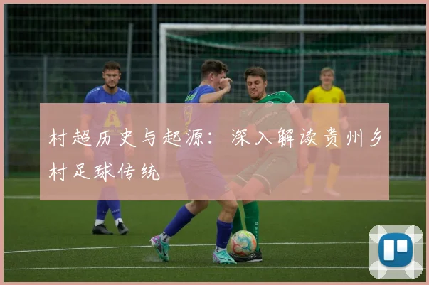 村超历史与起源:深入解读贵州乡村足球传统