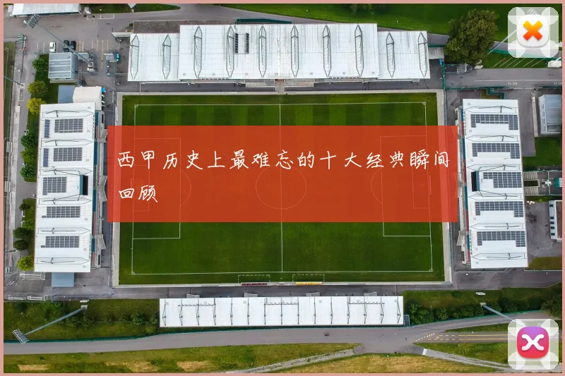 西甲历史上最难忘的十大经典瞬间回顾