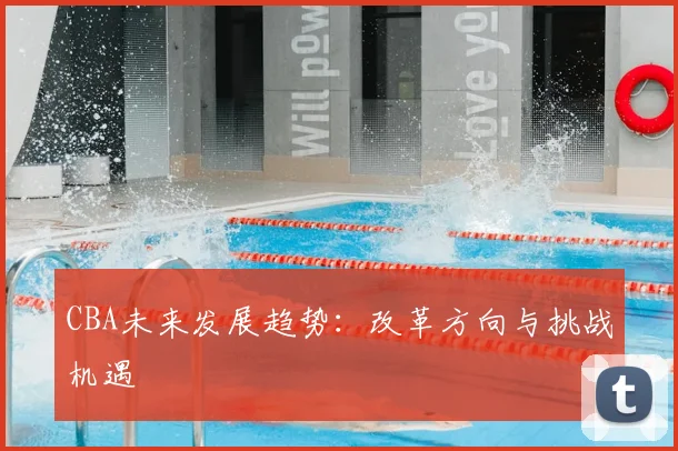 CBA未来发展趋势：改革方向与挑战机遇