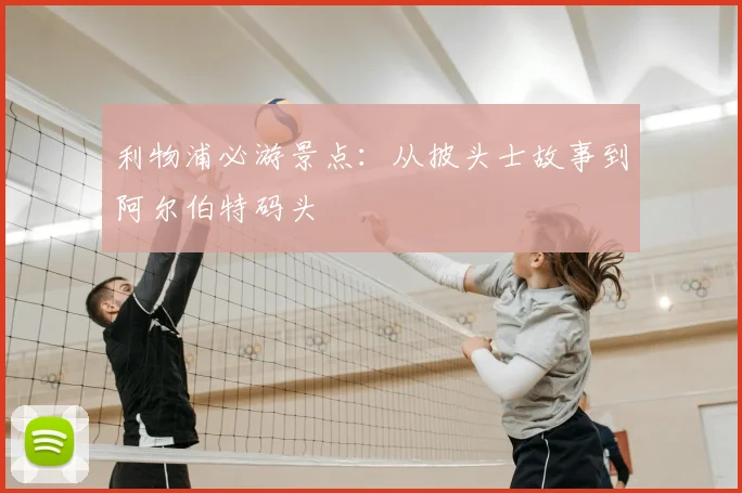 利物浦必游景点：从披头士故事到阿尔伯特码头