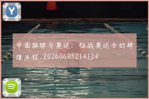 中国排球与奥运:征战奥运会的辉煌历程_20260605214124
