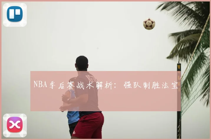 NBA季后赛战术解析:强队制胜法宝