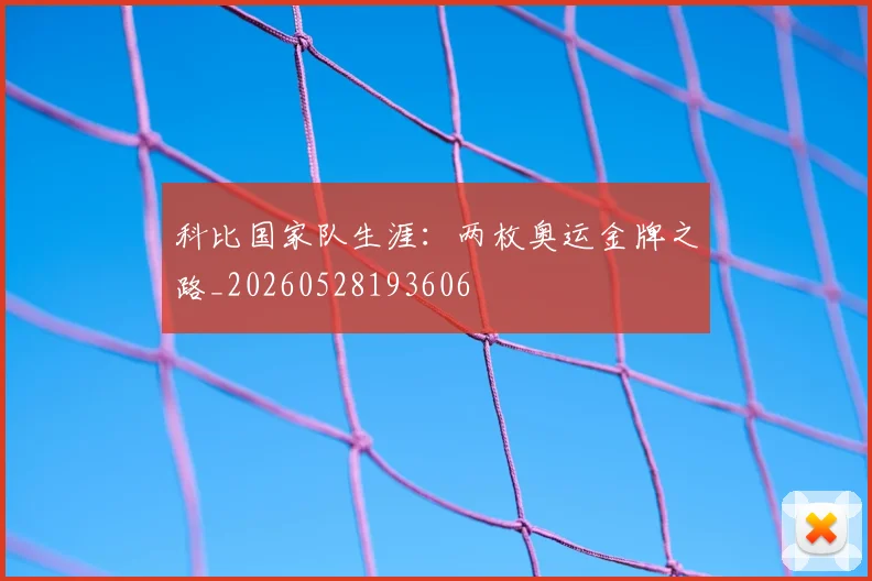 科比国家队生涯：两枚奥运金牌之路_20260528193606