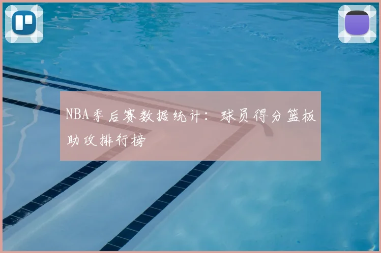 NBA季后赛数据统计:球员得分篮板助攻排行榜