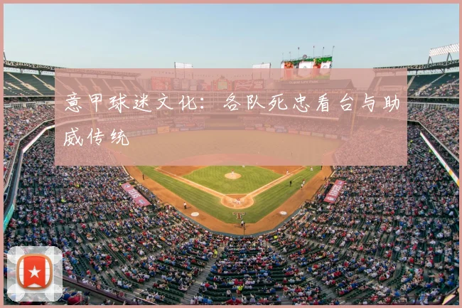意甲球迷文化:各队死忠看台与助威传统
