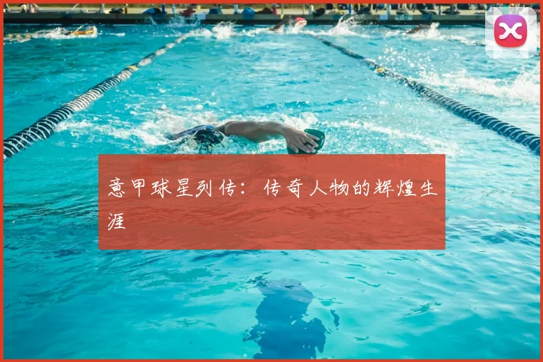 意甲球星列传:传奇人物的辉煌生涯