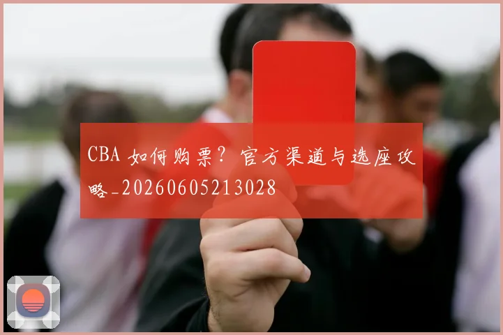 CBA 如何购票？官方渠道与选座攻略_20260605213028